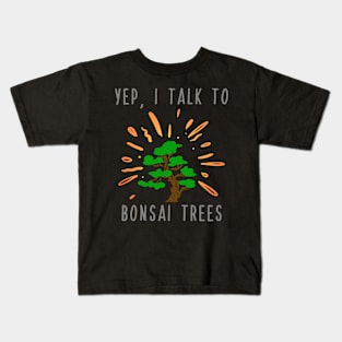 Yep I Talk to Bonsai Trees Kids T-Shirt